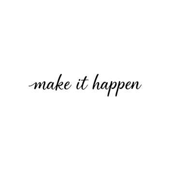 Make It Happen Motivational Quote In Script Font On White Background