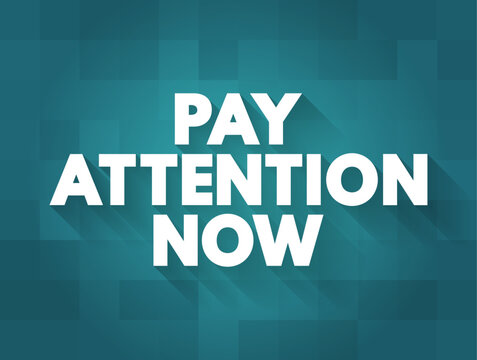 PAY ATTENTION NOW text design concept for presentation background template graphic element business marketing strategy communication urgency notice alert message sign symbol or informative poster