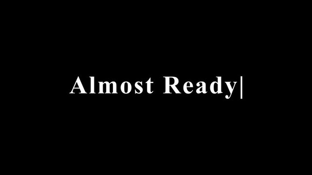 Almost ready white text message animation with blinking cursor on black background.