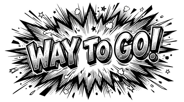 Black and white comic book style explosion bubble with 'WAY TO GO!' text, conveying excitement and congratulations.