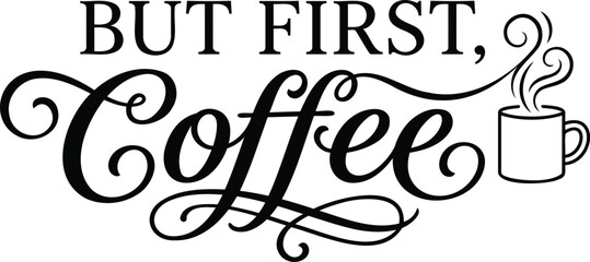 But first coffee hand lettered typography design with a steaming coffee cup icon for kitchen wall decor © AktarHussain