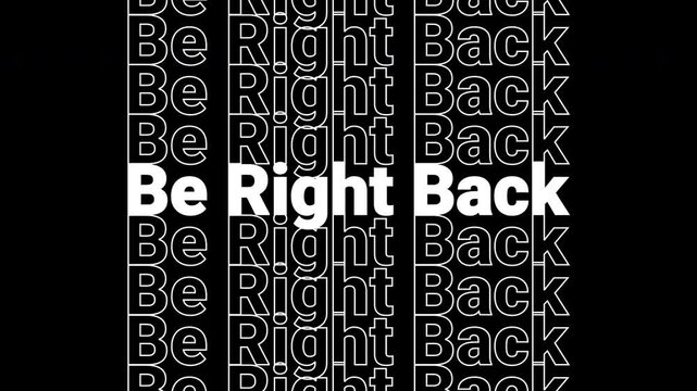 4k Be right back text animation with additional text overlays going up and down on alpha channel.