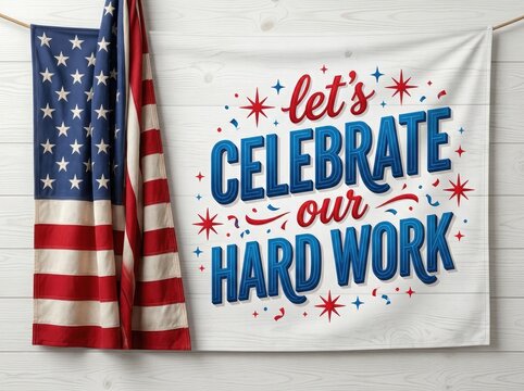 Let us celebrate our hard work sign hanging beside american flag for labor day with celebrate american patriotic