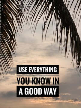 Inspirational and motivational quotes concept with nature background. Use everything you know in a good way