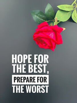 Inspirational and motivational quotes concept with red rose on black background. Hope for the best, prepare for the worst