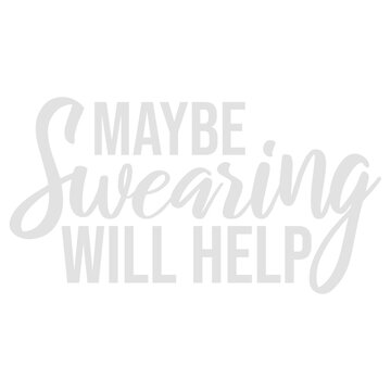 Maybe Swearing Will Help &ndash; the funny sarcastic quote for stressful moments when nothing else helps. Hilarious, relatable and perfect for adult humor, cursing, dark humor, bad moods and everyday chaos.