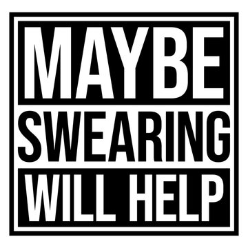 Maybe Swearing Will Help &ndash; the funny sarcastic quote for stressful moments when nothing else helps. Hilarious, relatable and perfect for adult humor, cursing, dark humor, bad moods and everyday chaos.