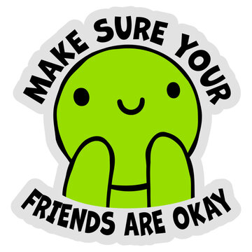 Make Sure Your Friends Are Okay &ndash; a heartfelt reminder that a simple check in can mean everything. Caring, warm and perfect for mental health, friendship, kindness and looking out for each other.