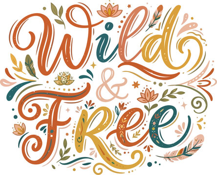 Wild and free hand lettering typography design with colorful floral elements and decorative botanical leaves for inspirational posters prints and creative projects