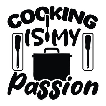 Cooking Is My Passion Typography T Shirt Design, Funny Chef Quote, Kitchen Lover SVG, Cooking Lover Vector Illustration