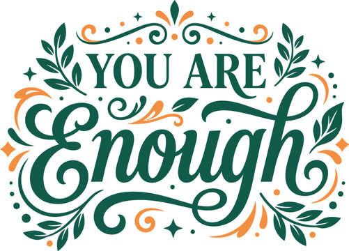 Inspirational quote you are enough written in elegant calligraphy with decorative floral and leaf elements