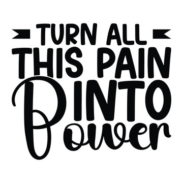 Turn All This Pain Into Power