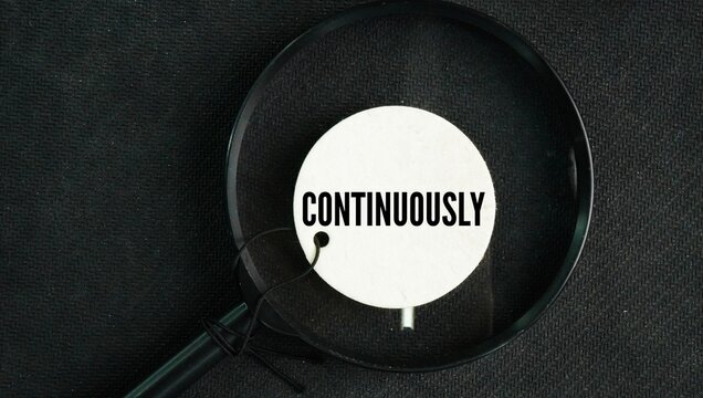 A magnifying glass with the word continuously. an action happens constantly and without any pause, break, or interruption from start to finish.