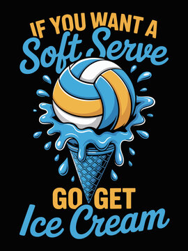 a volleyball on top of an ice cream cone with text saying, 'If you want a soft serve, go get ice cream.'