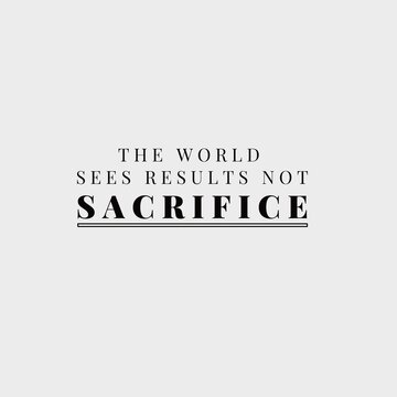 The world sees results not sacrifice minimalist quote typography on light gray background