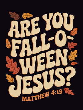 A playful typography design featuring the phrase 'Are You Fall-O-Ween Jesus?' surrounded by colorful autumn leaves. The text is followed by a biblical reference, Matthew 4:19.