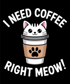 I Need Coffee Right Meow Funny Cat Coffee Lovers quote