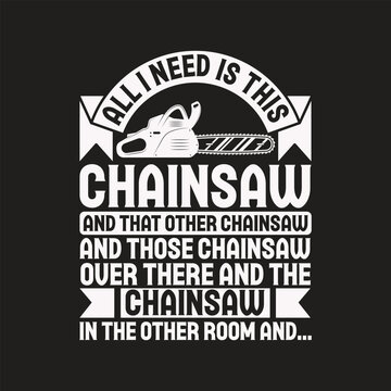 Funny chainsaw lover quote graphic design for t shirt or merch with chainsaw lumberjack forestry woodworking carpenter equipment mechanic typography industrial construction operator