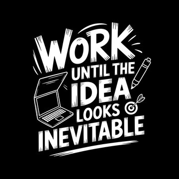 Work until the idea looks inevitable motivational quote with laptop and pencil illustration in hand drawn style on black background for t-shirt design or print illustration