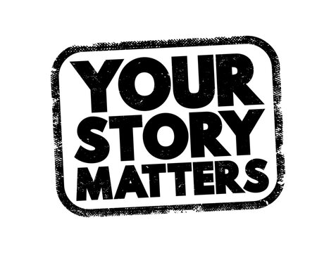 YOUR STORY MATTERS text stamp graphic. A powerful motivational message emphasizing personal significance, sharing experiences, individual narratives, empowerment, and value in a personal journey.
