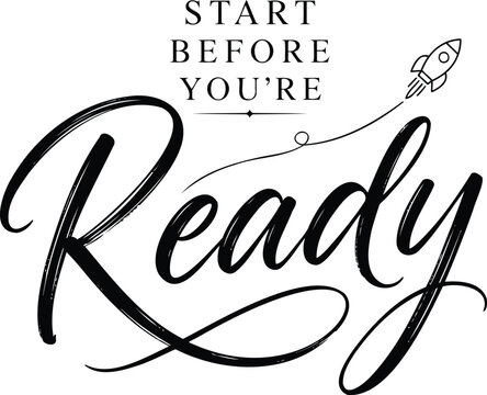 Inspirational hand lettering quote start before you are ready written in elegant black calligraphy script style font