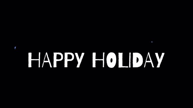 Animated festive greeting text Happy Holiday written in hand drawn white chalk style on a solid black background.