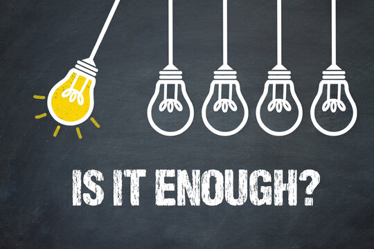 Is it enough?	
