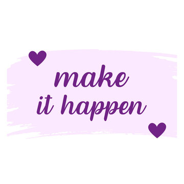 Make It Happen Inspirational Quote Typography, Motivational Script Lettering with Purple Hearts and Soft Brush Stroke, Positive Mindset Slogan, Modern Minimal Vector Design