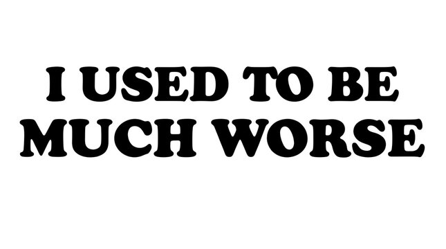 I Used To Be Much Worse Unisex Washed