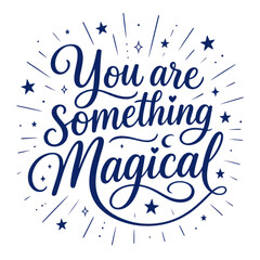 Fototapeta premium Hand lettered quote You are Something Magical, blue script typography with stars, inspirational poster isolated PNG with Transparent Background