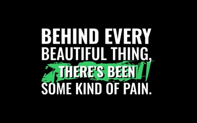 Fototapeta premium Behind every beautiful thing there has been some kind of pain inspirational quote vector typography design for t-shirt, poster, print