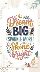 Fototapeta premium Dream Big Sparkle More Shine Bright Inspirational Quote Art.