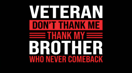 Obraz premium Veteran dont thank me thank my brother who never came back typography design for apparel print isolated on black background for memorial day or remembrance