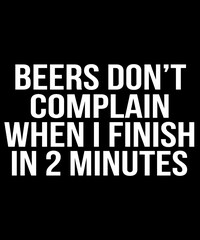 Fototapeta premium Beers Don't Complain When I Finish In 2 Minutes Funny Adult Humor Drinking