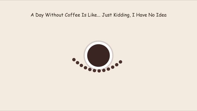 A day without coffee is like just kidding i no idea minimalist motion animation 4k caffeine humor quote