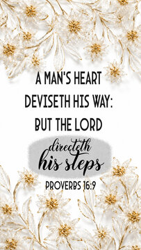Proverbs 16:9 in the King James Version (KJV) states:"A man's heart deviseth his way: but the Lord directeth his steps."