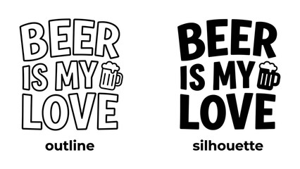 Obraz premium Beer is My Love: A playful design featuring the phrase Beer Is My Love with a stylized beer mug icon, presented in both outline and silhouette versions for versatile graphic applications.