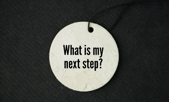 Tag with the question word What is my next step? question asking what action or plan to do right now to move forward in a process, project, or life situation.