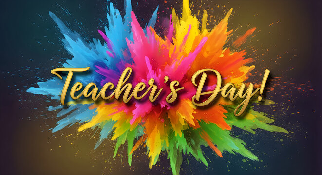 Colorful paint explosion with text Teachers Day celebration and vibrant artistic background