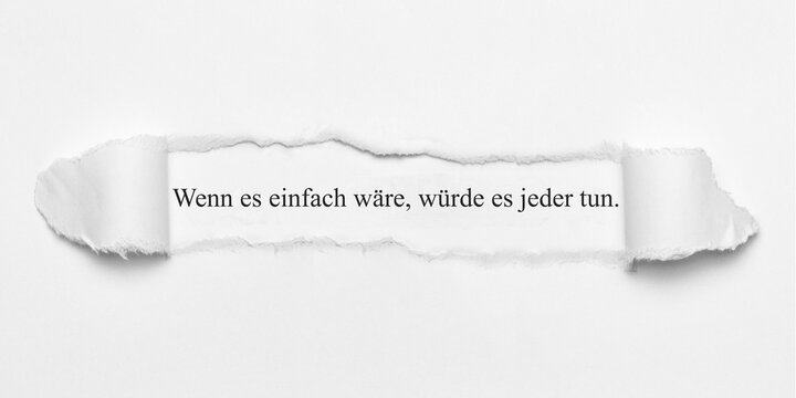 Wenn es einfach wäre, würde es jeder tun.