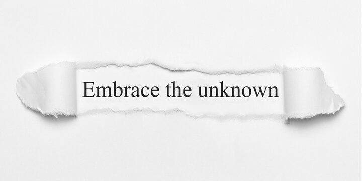 Embrace the unknown	

