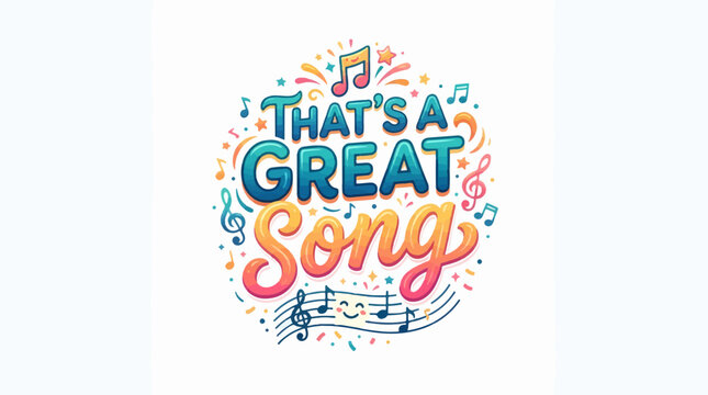 Colorful, playful lettering reads That's A GREAT Song with musical notes, stars, and sparkles on a white background, evoking a joyful, celebratory, and musical theme.