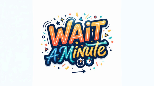 A vibrant, cartoon-style graphic featuring the text WAIT A MINUTE in colorful, 3D-effect lettering surrounded by playful elements like stars, confetti, and stopwatch icons.