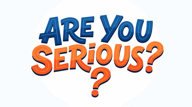 A playful, cartoon-style text graphic displaying the question ARE YOU SERIOUS? in vibrant blue and orange letters with a 3D effect against a clean white background.