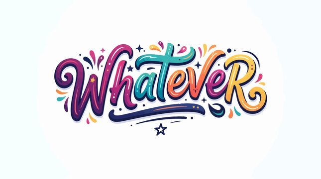 A vibrant, colorful, hand-lettered Whatever text design with playful script, stars, and splatters on a white background, exuding a casual and expressive vibe.