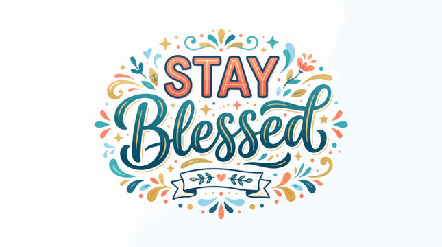 Decorative hand-lettered quote Stay Blessed surrounded by colorful floral ornaments, stars, and swirls in a whimsical teal and peach color scheme on a white background.