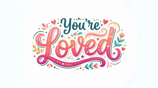 A beautiful hand-lettered illustration of the phrase 'You're Loved' surrounded by colorful hearts, flowers, and swirls in a warm, whimsical style on a white background.