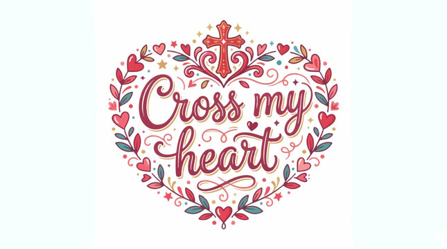 Decorative illustration with the phrase 'Cross my heart' in a heart shape formed by leaves, flowers, and small hearts, topped with a cross.