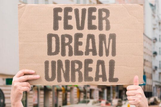 "Fever dream unreal" The logic of an illness-induced vision vanishes upon waking. SLEEP. ILLNESS. DREAM. NONSENSE. CONFUSION.