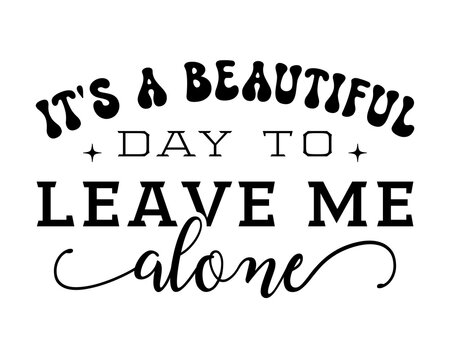 Funny Sarcastic Retro Quotes Typography Beautiful Day To Leave Me Alone
